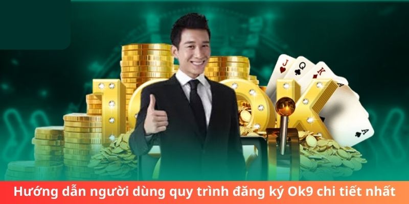 Hướng dẫn người dùng quy trình đăng ký Ok9 chi tiết nhất