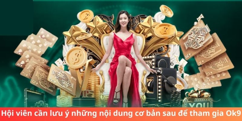 Hội viên cần lưu ý những nội dung cơ bản sau để tham gia Ok9