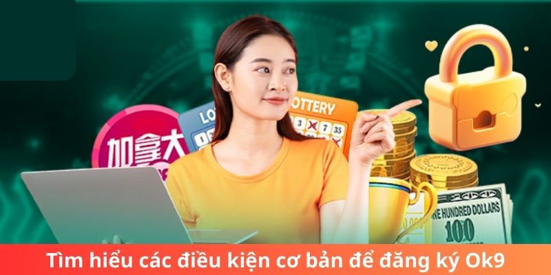 Tìm hiểu các điều kiện cơ bản để đăng ký Ok9