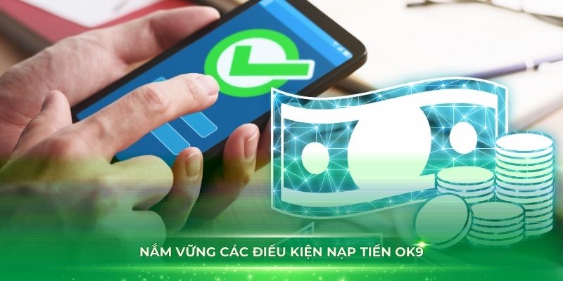 Nắm vững các điều kiện nạp tiền OK9 với các thành viên mới